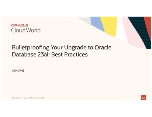 Bulletproofing Your Upgrade to Oracle Database 23ai：Best Practices [LRN2992].pdf