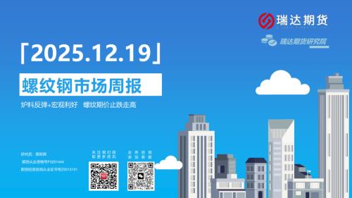 【瑞达期货】螺纹钢市场周报：炉料反弹+宏观利好 螺纹期价止跌走高-251219（17页）.pdf