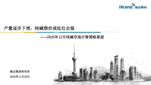 【海证期货】2025年12月纯碱市场行情策略展望：产量逐步下滑，纯碱期价或低位企稳-251128（18页）.pdf