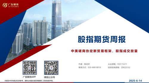 【广发期货】股指期货周报：中美磋商协定新贸易框架，股指成交放量-250614（28页）.pdf