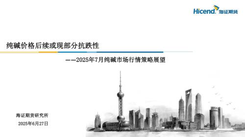 【海证期货】2025年7月纯碱市场行情策略展望：纯碱价格后续或现部分抗跌性-250627（19页）.pdf