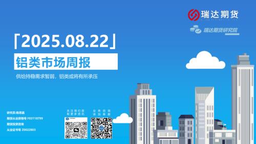【瑞达期货】铝类市场周报：供给持稳需求暂弱，铝类或将有所承压-250822（23页）.pdf