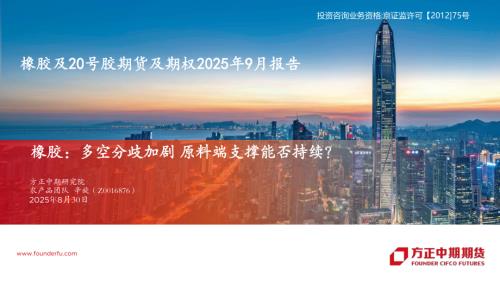 【方正中期期货】橡胶及20号胶期货及期权2025年9月报告：多空分歧加剧 原料端支撑能否持续？-250830（43页）.pdf