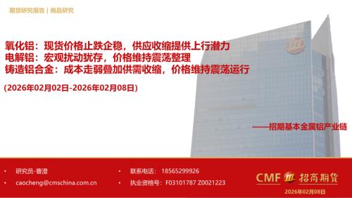【招商期货】招期基本金属铝产业链：氧化铝：现货价格止跌企稳，供应收缩提供上行潜力 电解铝：宏观扰动犹存，价格维持震荡整理 铸造铝合金：成本走弱叠加供需收缩，价格维持震荡运行-260208（54页）.pdf