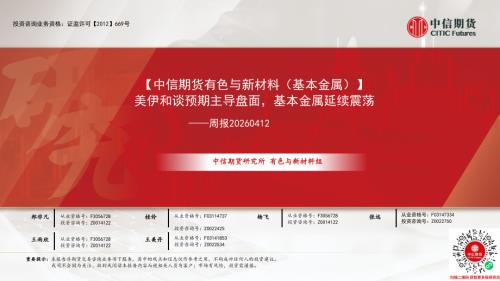 【中信期货】周报：【有色与新材料（基本金属）】 美伊和谈预期主导盘面，基本金属延续震荡-260412（120页）.pdf
