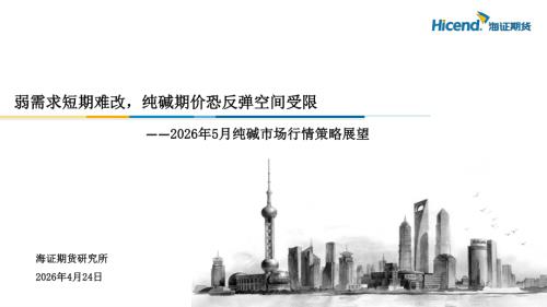 【海证期货】2026年5月纯碱市场行情策略展望：弱需求短期难改，纯碱期价恐反弹空间受限-260424（18页）.pdf