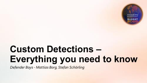 Modern Management Summit 2026 M365 Defender - Custom detections everyt... - MEMSummit - M365 Defender - Custom detections everything you need to know_2026.pdf