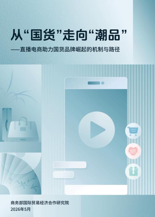 商务部研究院：从“国货”走向“潮品”——直播电商助力国货品牌崛起的机制与路径研究报告（61页）