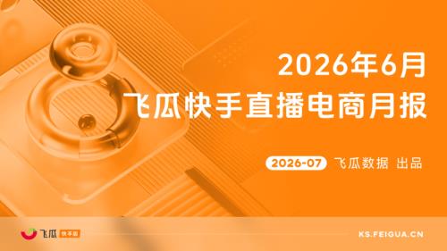 【飞瓜快数】2026年6月飞瓜快手直播电商月报（31页）.pdf